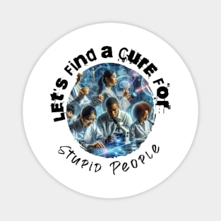 Find A Cure For Stupid People Magnet